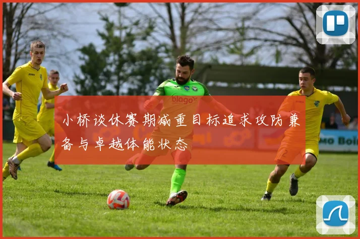 小桥谈休赛期减重目标追求攻防兼备与卓越体能状态